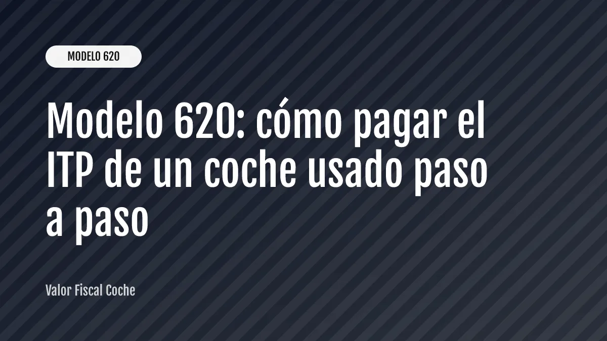Modelo 620: cómo pagar el ITP de un coche usado paso a paso